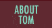 About Tom